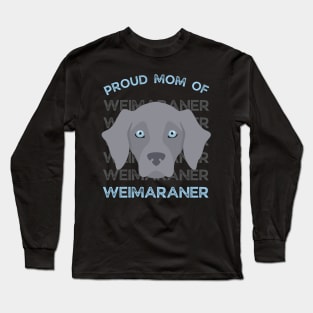 Proud Mom of Weimaraner Life is better with my dogs Dogs I love all the dogs Long Sleeve T-Shirt